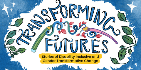 Transforming Futures: Stories of disability inclusive and gender transformative change